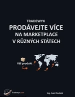 TRADEWYX, PRODÁVEJTE VÍCE NA MARKETPLACE V RŮZNÝCH STÁTECH - Doubek Ivan - e-kniha