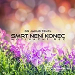 Dr. Jakub Tencl – Smrt není konec