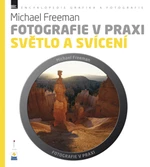 Fotografie v praxi SVĚTLO A SVÍCENÍ - Michael Freeman