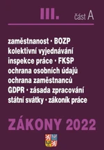 Zákony 2022 III/A Zákoník práce, BOZP, GDPR - Ochrana osobních údajů, plat a odměny, požární ochrana, zaměstnanost, ochrana zaměstnanců, veřejné zdrav