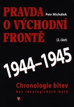 Pravda o východní frontě 1944 - 1945 - Petr Michálek