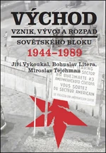 Východ. Vznik, vývoj a rozpad sovětského bloku 1944-1989 - Bohuslav Litera, Miroslav Tejchman, Jiří Vykoukal