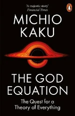 The God Equation : The Quest for a Theory of Everything - Michio Kaku