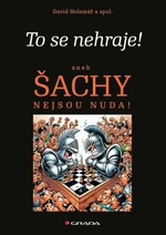 To se nehraje! aneb Šachy nejsou nuda! - David Holemář