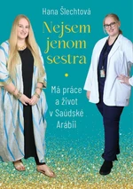 Nejsem jenom sestra: Má práce a život v Saúdské Arábii - Hana Šlechtová