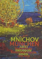 Mnichov - zářící metropole umění 1870-1918 - Aleš Filip, Roman Musil