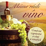 Různí interpreti – Máme rádi víno (Úsměvné vyprávění o víně a vinařích)