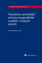 Teoretická východiska ochrany hospodářské soutěže v českých zemích - Eva Cihelková