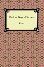 The Last Days of Socrates (Euthyphro, The Apology, Crito, Phaedo)