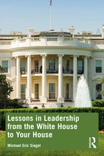 Lessons in Leadership from the White House to Your House