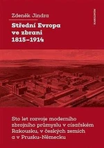 Střední Evropa ve zbrani 1815-1914 - Zdeněk Jindra