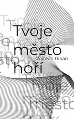 Tvoje město hoří - Vojtěch Rikan