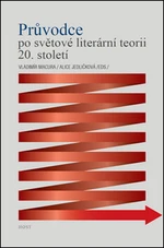 Průvodce po světové literární teorii 20. století - Alice Jedličková, Vladimír Macura