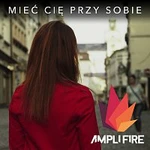 Ampli Fire – Mieć Cię Przy Sobie