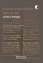 Mistr Jan Hus, učitel a kolega - Jana Nechutová