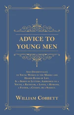 Advice to Young Men - And (Incidentally) to Young Women in the Middle and Higher Ranks of Life