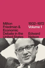 Milton Friedman & Economic Debate in the United States, 1932â1972