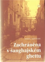 Zachráněna v šanghajském ghettu - Anna Votická