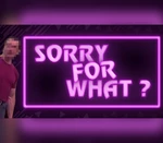 SORRY FOR WHAT? Steam CD Key