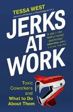 Jerks at Work: Toxic Coworkers and What to do About Them