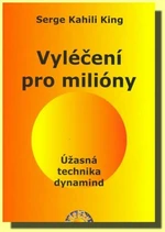 Vyléčení pro milióny - Úžasná technika dynamind - Serge Kahili King