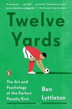 Twelve Yards : The Art and Psychology of the Perfect Penalty Kick - Ben Lyttleton