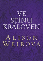 Ve stínu královen - Alison Weirová - e-kniha