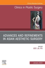 Advances and Refinements in Asian Aesthetic Surgery, An Issue of Clinics in Plastic Surgery, E-Book