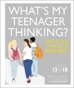 What's My Teenager Thinking? Practical child psychology for modern parents