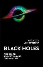 Black Holes : The Key to Understanding the Universe - Brian Cox, Forshaw Jeff