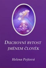 Duchovní bytost jménem člověk - Helena Pejšová