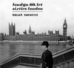 Londýn 60. let / Sixties London - Miloň Novotný