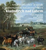 Krajina pro chov a výcvik ceremoniálních kočárových koní v Kladrubech nad Labem - Zdeněk Novák, Roman Zámečník, Jiří Machek