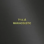 Maniac – TY A JÁ - MANIACOUSTIC