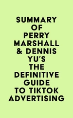 Summary of Perry Marshall & Dennis Yu's The Definitive Guide to TikTok Advertising
