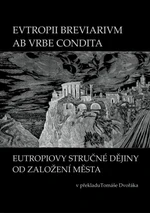 EVTROPII BREVIARIVM AB VRBE CONDITA / EUTROPIOVY STRUČNÉ DĚJINY OD ZALOŽENÍ MĚSTA - Tomáš Dvořák - e-kniha