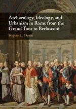 Archaeology, Ideology, and Urbanism in Rome from the Grand Tour to Berlusconi