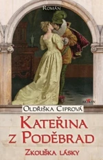 Kateřina z Poděbrad - Zkouška lásky - Oldřiška Ciprová