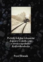 Počátky lokální železniční dopravy Českého ráje a severozápadního Královéhradecka - Pavel Blatník