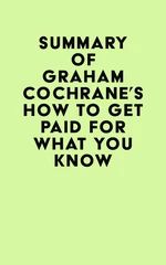 Summary of Graham Cochrane's How to Get Paid for What You Know