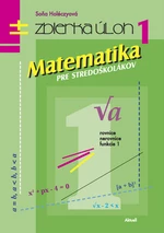 Matematika pre stredoškolákov Zbierka úloh 1 - Soňa Holéczyová