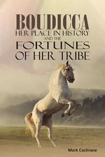 Boudicca â Her Place in History and the Fortunes of Her Tribe