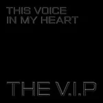 The V.I.P – This Voice in My Heart