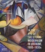 In the Eye of the Storm: Modernism in Ukraine, 1900–1930s - Konstantin Akinsha, Katia Denysova, Olena Kashuba-Volvach