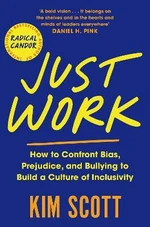 Just Work : How to Confront Bias, Prejudice and Bullying to Build a Culture of Inclusivity - Kim Scottová