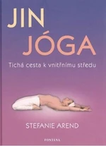 Jin jóga - Tichá cesta k vnitřnímu středu - Stefanie Arend