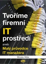 Tvoříme firemní IT prostředí aneb Malý průvodce IT manažera - Miroslav Milda