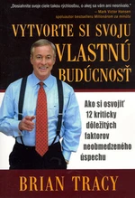 Vytvorte si svoju vlastnú budúcnosť - Brian Tracy