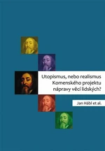 Utopismus, nebo realismus Komenského projektu nápravy věcí lidských? - Jan Hábl