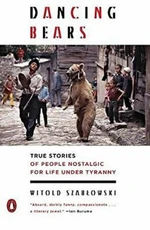 Dancing Bears: True Stories of People Nostalgic for Life Under Tyranny (Defekt) - Witold Szabłowski